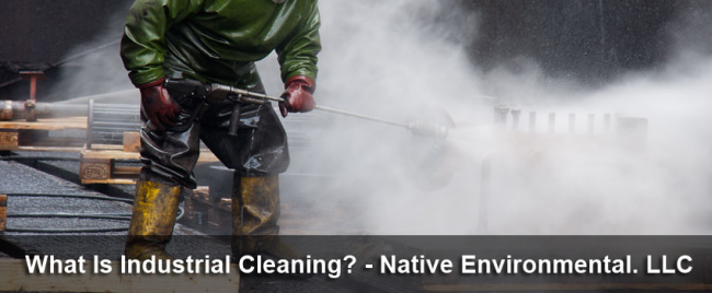 What Is Industrial Cleaning - Native Environmental LLC